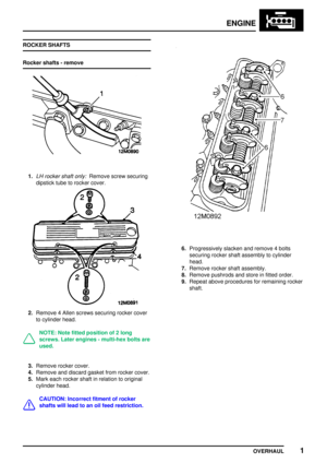 Page 28ENGINE
OVERHAUL1
ROCKER SHAFTS
Rocker shafts - remove
1.LH rocker shaft only:Remove screw securing
dipstick tube to rocker cover.
2.Remove 4 Allen screws securing rocker cover
to cylinder head.
NOTE: Note fitted position of 2 long
screws. Later engines - multi-hex bolts are
used.
3.Remove rocker cover.
4.Remove and discard gasket from rocker cover.
5.Mark each rocker shaft in relation to original
cylinder head.
CAUTION: Incorrect fitment of rocker
shafts will lead to an oil feed restriction....