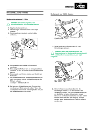 Page 56MOTOR
ÜBERHOLUNG29
NOCKENWELLE UND STÖSSEL
Nockenwellenaxialspiel - Prüfen
HINWEIS: Diese Prüfung ist nur bei
Nockenwellen mit Druckscheibe relevant.
1.Kipphebelwellen entfernen.
2.Stößelstangen entfernen und in Einbaufolge
ablegen.
3.Nockenwellenantriebskette und Zahnräder
entfernen.
4.Nockenwellenradschraube vorübergehend
montieren.
5.Eine geeignete Meßuhr vorn an den Zylinderblock
ansetzen, so daß die Sonde das Nockenwellenende
berührt.
6.Nockenwelle nach hinten drücken und Meßuhr auf
Null stellen....