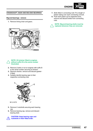 Page 76ENGINE
OVERHAUL47
CRANKSHAFT, MAIN AND BIG-END BEARINGS
Big-end bearings - remove
1.Remove timing chain and gears.
NOTE: Oil strainer fitted to engines
without suffix B to the serial number
illustrated.
2.Remove 2 bolts or nut on engines with suffix B
to the serial number securing oil strainer.
3.Remove strainer, remove and discard gasket -
if fitted.
4.Suitably identify bearing caps to their
respective connecting rods.
5.Remove 2 nuts/bolts securing each bearing
cap.
6.Remove bearing cap, remove and...