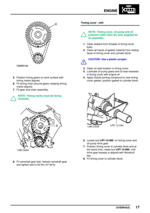 Page 44ENGINE
OVERHAUL17
5.Position timing gears on work surface with
timing marks aligned.
6.Fit timing chain around gears, keeping timing
marks aligned.
7.Fit gear and chain assembly.
NOTE: Timing marks must be facing
forwards.
8.Fit camshaft gear bolt, restrain camshaft gear
and tighten bolt to 50 Nm (37 lbf.ft).Timing cover - refit
NOTE: Timing cover, oil pump and oil
pressure relief valve are only supplied as
an assembly.
1.Clean sealant from threads of timing cover
bolts.
2.Clean all traces of gasket...