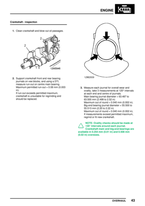 Page 70ENGINE
OVERHAUL43
Crankshaft - inspection
1.Clean crankshaft and blow out oil passages.
2.Support crankshaft front and rear bearing
journals on vee blocks, and using a DTI,
measure run-out on centre main bearing.
Maximum permitted run-out = 0.08 mm (0.003
in).
If run-out exceeds permitted maximum,
crankshaft is unsuitable for regrinding and
should be replaced.
3.Measure each journal for overall wear and
ovality, take 3 measurements at 120°intervals
at each end and centre of journals.
Main bearing journal...