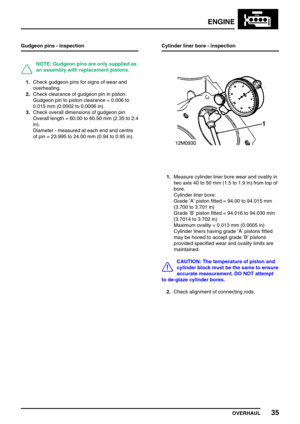 Page 64ENGINE
OVERHAUL35
Gudgeon pins - inspection
NOTE: Gudgeon pins are only supplied as
an assembly with replacement pistons.
1.Check gudgeon pins for signs of wear and
overheating.
2.Check clearance of gudgeon pin in piston.
Gudgeon pin to piston clearance = 0.006 to
0.015 mm (0.0002 to 0.0006 in).
3.Check overall dimensions of gudgeon pin.
Overall length = 60.00 to 60.50 mm (2.35 to 2.4
in).
Diameter - measured at each end and centre
of pin = 23.995 to 24.00 mm (0.94 to 0.95 in).Cylinder liner bore -...