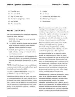 Page 112Cross link valve15
Rear valve block16
Rear LH corner valve17
Rear LH air spring damper module18
Inlet air filter19
Pilot exhaust valve20
Exhaust21
Air silencer22
Pressure relief and exhaust valve23
Motor temperature sensor24
Electric motor25
OPERATING MODES
The driver can manually select, using the air suspension
switch, one of four ride states:
•ON-ROAD - this height is the normal operating
height of the vehicle
•OFF-ROAD - this height is higher than the on-road
height and provides improved ground...