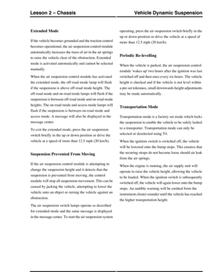 Page 115Extended Mode
If the vehicle becomes grounded and the traction control
becomes operational, the air suspension control module
automatically increases the mass of air in the air springs
to raise the vehicle clear of the obstruction. Extended
mode is activated automatically and cannot be selected
manually.
When the air suspension control module has activated
the extended mode, the off-road mode lamp will flash
if the suspension is above off-road mode height. The
off-road mode and on-road mode lamps will...