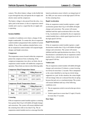 Page 120contacts. This allows battery voltage via the fusible link
to pass through the relay and operate the air supply unit
electric motor and the compressor.
The battery voltage is also passed from the relay, via a
splice joint in the harness, to the air suspension control
module and is used as a signal that the air supply unit
is operating.
System Inhibits
A number of conditions exist where a change of ride
height is undesirable. To counter this, the air suspension
control module is programmed with a number...