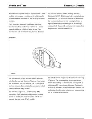 Page 144As each wheel responds to the LF signal from the TPMS
module, it is assigned a position on the vehicle and is
monitored for the remainder of that drive cycle in that
position.
Once the wheel position is established, the signal
transmissions from each wheel continue at 1 minute
intervals whilst the vehicle is being driven. This
transmission is to monitor the tire pressure. There are
two levels of warning; amber warning indicator
illuminated at 25% deflation and red warning indicator
illuminated at 35%...