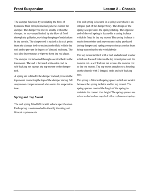 Page 39The damper functions by restricting the flow of
hydraulic fluid through internal galleries within the
damper. The damper rod moves axially within the
damper, its movement limited by the flow of fluid
through the galleries, providing damping of undulations
in the terrain. The damper rod is sealed at its exit point
from the damper body to maintain the fluid within the
unit and to prevent the ingress of dirt and moisture. The
seal also incorporates a wiper to keep the rod clean.
The damper rod is located...