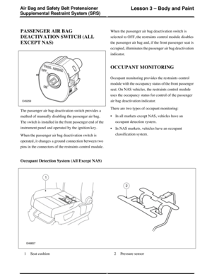 Page 11PASSENGER AIR BAG
DEACTIVATION SWITCH (ALL
EXCEPT NAS)
The passenger air bag deactivation switch provides a
method of manually disabling the passenger air bag.
The switch is installed in the front passenger end of the
instrument panel and operated by the ignition key.
When the passenger air bag deactivation switch is
operated, it changes a ground connection between two
pins in the connectors of the restraints control module.
When the passenger air bag deactivation switch is
selected to OFF, the...