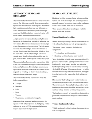 Page 122AUTOMATIC HEADLAMP
OPERATION
The automatic headlamp function is a driver assistance
system. The driver can override the system operation
by selection of side lamp or headlamp on if the ambient
light conditions require front and rear lighting to be
active. The automatic headlamp system uses a light
sensor and the CJB, which are connected via the LIN
bus to control the headlamp functionality.
A light sensor is incorporated in the rain/light sensor
located on the inside of the windshield, below the rear...