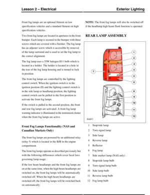 Page 124Front fog lamps are an optional fitment on low
specification vehicles and a standard fitment on high
specification vehicles.
Two front fog lamps are located in apertures in the front
bumper. Each lamp is secured in the bumper with three
screws which are covered with a finisher. The fog lamp
has an adjuster screw which is accessible by removal
of the lamp surround and is used to set the fog lamp to
the correct alignment.
The fog lamp uses a 55W halogen H11 bulb which is
located in a holder. The holder is...