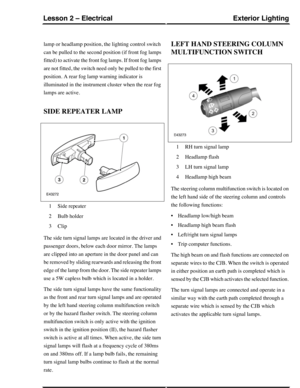 Page 126lamp or headlamp position, the lighting control switch
can be pulled to the second position (if front fog lamps
fitted) to activate the front fog lamps. If front fog lamps
are not fitted, the switch need only be pulled to the first
position. A rear fog lamp warning indicator is
illuminated in the instrument cluster when the rear fog
lamps are active.
SIDE REPEATER LAMP
Side repeater1
Bulb holder2
Clip3
The side turn signal lamps are located in the driver and
passenger doors, below each door mirror. The...