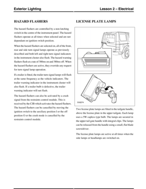 Page 127HAZARD FLASHERS
The hazard flashers are controlled by a non-latching
switch in the centre of the instrument panel. The hazard
flashers operate at all times when selected and are not
dependant on ignition switch position.
When the hazard flashers are selected on, all of the front,
rear and side turn signal lamps operate as previously
described and both left and right turn signal indicators
in the instrument cluster also flash. The hazard warning
flashers flash at a rate of 380ms on and 380ms off. When
the...