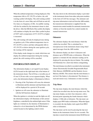 Page 151When the ambient temperature is being displayed, if the
temperature falls to 4ºC (39.2ºF) or below, the cold
warning symbol will display. The cold warning symbol
is in the form of a snow flake and will flash on and off,
five times at a frequency of 2Hz. An audible warning
will also be emitted by the instrument cluster to alert
the driver. After the fifth flash of the symbol, the display
will continue to display the snow flake symbol in place
of EXT until a temperature of 6°C (42.8°F) or higher
is...