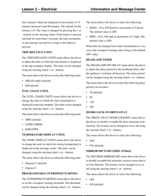 Page 157time minutes which are displayed in increments of 15
minutes between 0 and 60 minutes. The default for the
minutes is 0. The value is changed by pressing the + or
- buttons on the steering wheel. If the button is pressed
and held for more than 4 seconds, the time increments
at one hour per second for as long as the button is
pressed.
TRIP DISTANCE UNITS
The TRIP DISTANCE UNITS menu allows the driver
to adjust the units in which the trip distance is displayed
in the trip computer display. The units can be...