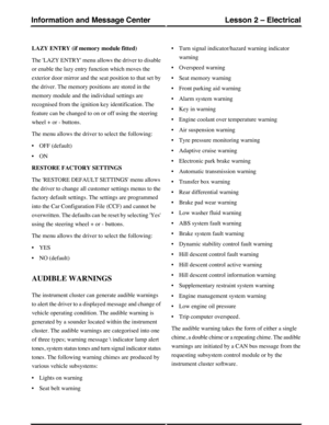 Page 158LAZY ENTRY (if memory module fitted)
The LAZY ENTRY menu allows the driver to disable
or enable the lazy entry function which moves the
exterior door mirror and the seat position to that set by
the driver. The memory positions are stored in the
memory module and the individual settings are
recognised from the ignition key identification. The
feature can be changed to on or off using the steering
wheel + or - buttons.
The menu allows the driver to select the following:
•OFF (default)
•ON
RESTORE FACTORY...