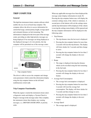 Page 159TRIP COMPUTER
General
The high line instrument cluster contains software which
enables the use of an on-board trip computer. The
computer allows the driver to access information for
current fuel usage, current journey length, average speed
and estimated distance on fuel remaining. The
information is displayed in the lower part of the message
center, providing no other high priority messages are
being displayed. If no messages are being displayed or
the displayed message is of a low priority, the trip...