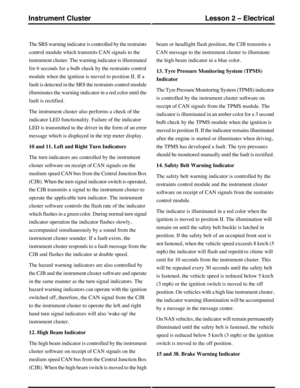 Page 171The SRS warning indicator is controlled by the restraints
control module which transmits CAN signals to the
instrument cluster. The warning indicator is illuminated
for 6 seconds for a bulb check by the restraints control
module when the ignition is moved to position II. If a
fault is detected in the SRS the restraints control module
illuminates the warning indicator in a red color until the
fault is rectified.
The instrument cluster also performs a check of the
indicator LED functionality. Failure of...