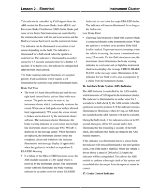 Page 172This indicator is controlled by CAN signals from the
ABS module for Electronic Brake Assist (EBA) and
Electronic Brake Distribution (EBD) faults. Brake pad
wear or low brake fluid indications are controlled by
the instrument cluster with the pad wear sensors and the
fluid level sensor hard wired into the instrument cluster.
The indicator can be illuminated in an amber or red
colour depending on the fault. The indicator is
illuminated for a bulb check when the ignition is
switched on. The indicator is...