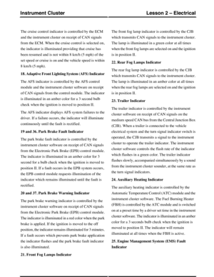 Page 173The cruise control indicator is controlled by the ECM
and the instrument cluster on receipt of CAN signals
from the ECM. When the cruise control is selected on,
the indicator is illuminated providing that cruise has
been resumed and is not within 8 km/h (5 mph) of the
set speed or cruise is on and the vehicle speed is within
8 km/h (5 mph).
18. Adaptive Front Lighting System (AFS) Indicator
The AFS indicator is controlled by the AFS control
module and the instrument cluster software on receipt
of CAN...