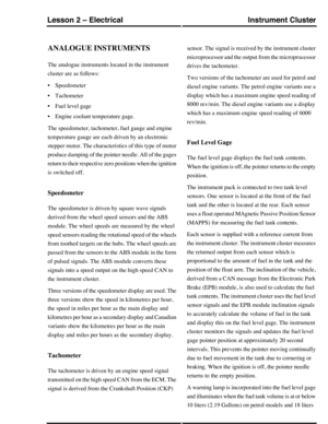 Page 176ANALOGUE INSTRUMENTS
The analogue instruments located in the instrument
cluster are as follows:
•Speedometer
•Tachometer
•Fuel level gage
•Engine coolant temperature gage.
The speedometer, tachometer, fuel gauge and engine
temperature gauge are each driven by an electronic
stepper motor. The characteristics of this type of motor
produce damping of the pointer needle. All of the gages
return to their respective zero positions when the ignition
is switched off.
Speedometer
The speedometer is driven by...