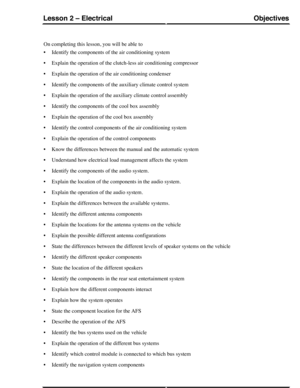 Page 181On completing this lesson, you will be able to
•Identify the components of the air conditioning system
•Explain the operation of the clutch-less air conditioning compressor
•Explain the operation of the air conditioning condenser
•Identify the components of the auxiliary climate control system
•Explain the operation of the auxiliary climate control assembly
•Identify the components of the cool box assembly
•Explain the operation of the cool box assembly
•Identify the control components of the air...