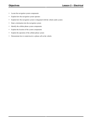 Page 182•Locate the navigation system components
•Explain how the navigation system operates
•Explain how the navigation system is integrated with the vehicle audio system
•Enter a destination into the navigation system
•Identify the cellular phone system components
•Explain the location of the system components
•Explain the operation of the cellular phone system
•Demonstrate how to make/receive a phone call on the vehicle
(G420633) Technical Training12
Lesson 2 – ElectricalObjectives 