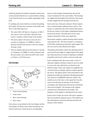 Page 214within the parking aid module constantly monitors the
system and alerts the driver to a system fault by emitting
a tone from the front or rear sounder, depending on the
fault.
If a parking aid system fault has occurred, the parking
aid module will relay the occurrence of the fault to the
driver in the following ways:
•The status LED will flash at a frequency of 2Hz if
the system is active and fault is detected in the
sensors, sounders, related wiring or the module.
•The front sounder will emit an error...