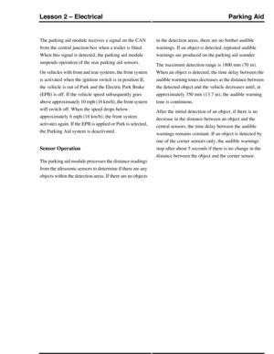 Page 217The parking aid module receives a signal on the CAN
from the central junction box when a trailer is fitted.
When this signal is detected, the parking aid module
suspends operation of the rear parking aid sensors.
On vehicles with front and rear systems, the front system
is activated when the ignition switch is in position II,
the vehicle is out of Park and the Electric Park Brake
(EPB) is off. If the vehicle speed subsequently goes
above approximately 10 mph (16 km/h), the front system
will switch off....