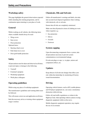 Page 222Workshop safety
This page highlights the general observations expected
whilst attending this training programme, and its
continuation upon returning to your place of work.
General
Whilst working on all vehicles, the following items
where available should always be used:
•Wing covers
•Seat covers
•Floor protection
Optional items:
•Steering wheel cover
•Park brake lever cover
•Door grab handle protection
Safety
All precautions must be taken and observed at all times,
to prevent injury or damage to the...