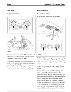 Page 239Front Seats
Front Seat Heater Switches
The heated front seat system is available on both manual
and electric seats and is controlled by the Automatic
Temperature Control Module (ATCM).
When the front seat heater switch is operated, power is
supplied to the heater elements in the seat, causing the
seat to heat up. The ATCM senses seat temperature via
the sensor in the cushion and regulates voltage to the
seat heater elements to maintain a constant temperature.
Rear Seat Heaters
Rear Seat Heater Switches...