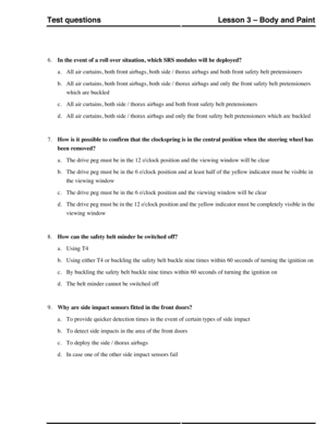 Page 2616.In the event of a roll over situation, which SRS modules will be deployed?
a.All air curtains, both front airbags, both side / thorax airbags and both front safety belt pretensioners
b.All air curtains, both front airbags, both side / thorax airbags and only the front safety belt pretensioners
which are buckled
c.All air curtains, both side / thorax airbags and both front safety belt pretensioners
d.All air curtains, both side / thorax airbags and only the front safety belt pretensioners which are...