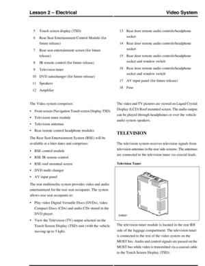 Page 265Touch screen display (TSD)5
Rear Seat Entertainment Control Module (for
future release)
6
Rear seat entertainment screen (for future
release)
7
IR remote control (for future release)8
Television tuner9
DVD autochanger (for future release)10
Speakers11
Amplifier12
Rear door remote audio controls/headphone
socket
13
Rear door remote audio controls/headphone
socket
14
Rear door remote audio controls/headphone
socket and window switch
15
Rear door remote audio controls/headphone
socket and window switch
16...