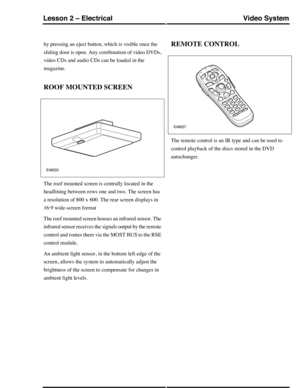 Page 267by pressing an eject button, which is visible once the
sliding door is open. Any combination of video DVDs,
video CDs and audio CDs can be loaded in the
magazine.
ROOF MOUNTED SCREEN
The roof mounted screen is centrally located in the
headlining between rows one and two. The screen has
a resolution of 800 x 600. The rear screen displays in
16:9 wide-screen format
The roof mounted screen houses an infrared sensor. The
infrared sensor receives the signals output by the remote
control and routes them via...