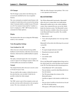 Page 65CD Changer
The CD changer system allows the following to be
accessed and controlled by the voice recognition
function.
The voice commands are standard control features with
exception of controls that can be accessed on the steering
wheel. Commands shall be available for up to 256 tracks
on a CD. Text numeric format shall be 3 numbers i.e.
track 6 is displayed as 006. MP3 Format discs have
commands for Folder up/down.
Display
This function allows the user to change the TSD display
mode by voice command....