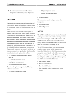 Page 77In-vehicle temperature sensor; In-vehicle
temperature and humidity sensor (Japan only)
5Refrigerant pressure sensor6
Ambient air temperature sensor7
GENERAL
The control system operates the Air Conditioning (A/C)
system and the heating and ventilation system to control
the temperature, volume and distribution of air from the
heater.
Either a manual or an automatic control system is
installed in the vehicle. The manual system maintains
a constant heater outlet temperature, to both sides of the
passenger...