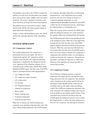 Page 88The pollution sensor allows the ATCM to monitor the
ambient air for the level of hydrocarbons and oxidized
gases such as nitrous oxides, sulphur oxides and carbon
monoxide. The sensor is attached to a bracket on the
front-end carrier, at the top left corner of the condenser.
The pollution sensor is powered by a battery voltage
feed from the ATCM, and returns separate signals of
hydrocarbon and oxidized gases.
If there is a fault with the pollution sensor, the ATCM
disables the automatic operation of the...