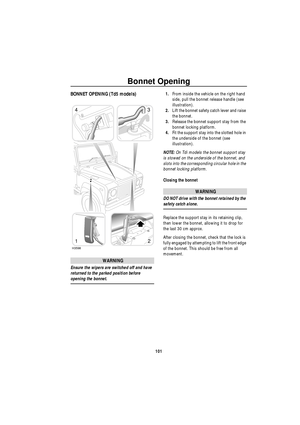 Page 102Bonnet Opening
101
B onne t Op eningBONNET OPENING (Td5 models)
WARNING
Ensure the wipers are switched off and have 
returned to the parked position before 
opening the bonnet.1.From inside the vehicle on the right hand 
side, pull the bonnet release handle (see 
illustration).
2.Lift the bonnet safety catch lever and raise 
the bonnet.
3.Release the bonnet support stay from the 
bonnet locking platform.
4.Fit the support stay into the slotted hole in 
the underside of the bonnet (see 
illustration)....