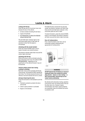 Page 13Locks & Alarm
12 Locking with the key: 
Insert the key and turn the driver’s door lock 
towards the rear of the vehicle: 
•all doors locked (including the tail door)
•engine immobilised
•NO PERIMETRIC ALARM OR INTERIOR 
SPACE PROTECTION
The anti-theft alarm indicator light (in the 
instrument panel) starts to flash after 30 
seconds to show that the engine is 
immobilised.
Unlocking with the remote handset:
Press the unlock (PLAIN) button once to 
disarm the alarm and unlock the doors.
The direction...