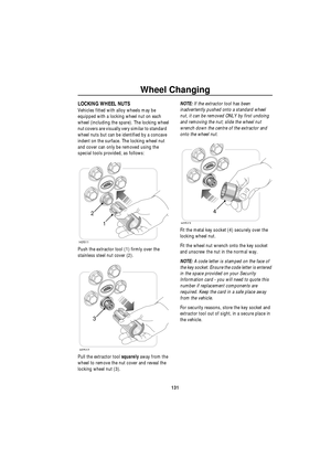 Page 132Wheel Changing
131
LOCKING WHEEL NUTS
Vehicles fitted with alloy wheels may be 
equipped with a locking wheel nut on each 
wheel (including the spare). The locking wheel 
nut covers are visually very similar to standard    
wheel nuts but can be identified by a concave 
indent on the surface. The locking wheel nut 
and cover can only be removed using the 
special tools provided, as follows:
Push the extractor tool (1) firmly over the 
stainless steel nut cover (2).
Pull the extractor tool squarely away...