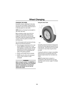 Page 133Wheel Changing
132
CHANGING THE WHEEL
If possible, choose a safe place to stop away 
from the main thoroughfare. Always ask your 
passengers to get out of the vehicle and wait in 
a safe area away from other traffic.
NOTE: Switch on the hazard warning lights to 
alert other road users. 
Before changing a wheel, ensure the front 
wheels are in the straight ahead position, 
engage the differential lock (warning light 
illuminates), apply the handbrake and engage 
1st gear in the main gearbox and select ‘L’...