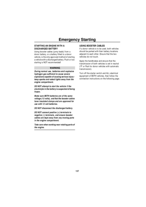 Page 138Emergency Starting
137
Em erge nc y  St artingSTARTING AN ENGINE WITH A 
DISCHARGED BATTERY
Using booster cables (jump leads) from a 
donor battery, or a battery fitted to a donor 
vehicle, is the only approved method of starting 
a vehicle with a discharged battery. Push or tow 
starting is NOT recommended!
WARNING
During normal use, batteries emit explosive 
hydrogen gas sufficient to cause severe 
explosions capable of causing serious injury - 
keep sparks and naked lights away from the 
engine...