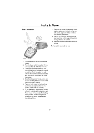 Page 18Locks & Alarm
17
Battery replacement
1.Unlock the vehicle and disarm the alarm 
system.
2.Turn the starter switch to position ‘II’, then 
turn to position ‘0’ and remove the key.
3.Carefully prise the handset apart; start 
from the key ring end using a coin or small 
screwdriver. Avoid damaging the seal 
between the two halves of the case and DO 
NOT allow dirt or moisture to get inside 
the handset.
4.Slide the battery out of its clip, taking care 
to avoid touching the circuit board or the 
contact...