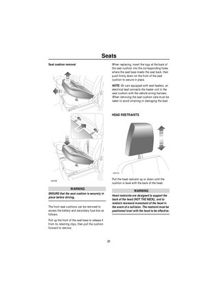 Page 22Seats
21
Seat cushion removal
WARNING
ENSURE that the seat cushion is securely in 
place before driving.
The front seat cushions can be removed to 
access the battery and secondary fuse box as 
follows:
Pull up the front of the seat base to release it 
from its retaining clips, then pull the cushion 
forward to remove.When replacing, insert the lugs at the back of 
the seat cushion into the corresponding holes 
where the seat base meets the seat back, then 
push firmly down on the front of the seat...