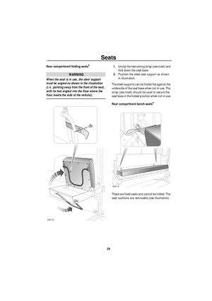 Page 27Seats
26 Rear compartment folding seats
*
WARNING
When the seat is in use, the steel support 
must be angled as shown in the illustration 
(i.e. pointing away from the front of the seat, 
with its foot angled into the floor where the 
floor meets the side of the vehicle).1.Unclip the restraining strap (see inset) and 
fold down the seat base.
2.Position the steel seat support as shown 
in illustration.
The steel supports can be folded flat against the 
underside of the seat base when not in use. The...