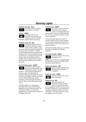 Page 35Warning Lights
34 Headlight main beam - BLUE
Illuminates when the headlights 
are switched to main beam.
Low fuel - AMBER
Illuminates when the fuel 
remaining in the tank drops to a 
minimum of 9 litres. If the light 
illuminates, refuel at the first opportunity.
Handbrake, brake fluid - RED
The light illuminates for about 3 
seconds as a bulb check when the    
starter switch is turned on. It also 
illuminates when the handbrake is applied with 
the starter switch in position ‘II’. The light 
should...