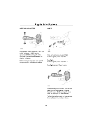 Page 37Lights & Indicators
36
Lights &  IndicatorsDIRECTION INDICATORS
Move the lever DOWN to indicate a LEFT turn, 
and UP to indicate a RIGHT turn (the 
appropriate GREEN warning light on the 
instrument panel will flash in time with the 
direction indicators). 
Hold the lever part-way up or down against 
spring pressure to indicate a lane change.
LIGHTS
Side, tail and instrument panel lights
Push the lighting switch to position 1.
Headlights
Push the lighting switch to position 2.
Headlight main and dipped...