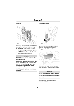 Page 45Sunroof
44
S unroo fSUNROOF*
The sunroof can be opened to varying degrees 
or, if required, can be removed completely.
•To OPEN the roof: Turn the hand wheel 
anti-clockwise to give the desired opening.
•To CLOSE the roof: Turn the hand wheel 
clockwise until resistance is felt.
WARNING
ENSURE the sunroof is not obstructed when 
opening or closing.
DO NOT allow passengers to extend any part 
of their bodies through the sunroof aperture 
while the vehicle is moving - injury from 
flying debris, branches...