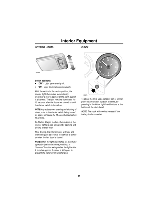 Page 52Interior Equipment
51
In te rior Eq uipme ntINTERIOR LIGHTS
Switch positions:
•‘OFF’ - Light permanently off.
•‘ON’ - Light illuminates continuously.
With the switch in the centre position, the 
interior light illuminates automatically 
whenever a door is opened or the alarm system 
is disarmed. The light remains illuminated for 
15 seconds after the doors are closed, or until 
the starter switch is turned on.
NOTE: Any subsequent opening and shutting of 
doors prior to the starter switch being turned...