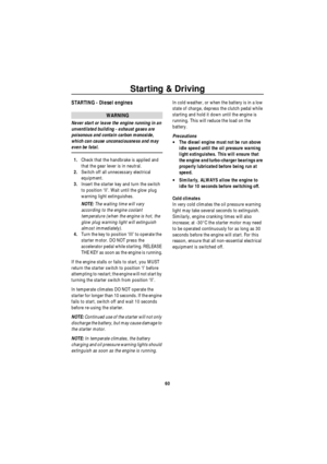 Page 61Starting & Driving
60
STARTING - Diesel engines
WARNING
Never start or leave the engine running in an 
unventilated building - exhaust gases are 
poisonous and contain carbon monoxide, 
which can cause unconsciousness and may 
even be fatal.
1.Check that the handbrake is applied and 
that the gear lever is in neutral.
2.Switch off all unnecessary electrical 
equipment.
3.Insert the starter key and turn the switch 
to position ‘II’. Wait until the glow plug 
warning light extinguishes.
NOTE: The waiting...