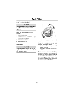 Page 66Fuel Filling
65
Fuel FillingSAFETY ON THE FORECOURT
WARNING
Petroleum gases are highly inflammable and, 
in confined spaces, are also extremely 
explosive. 
Always take sensible precautions when 
refuelling: 
•Switch off the engine.
•Do not smoke or use a naked flame or light, 
or operate a mobile phone.
•Take care not to spill fuel.
•Do not overfill the tank.
FUEL FILLER
WARNING
DO NOT fully remove the filler cap until any 
captive tank pressure has been released (wait 
until the hissing stops).The fuel...